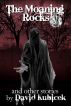 The Moaning Rocks and other stories by David Kubicek