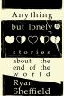 Anything But Lonely - stories about the end of the world by Ryan Sheffield