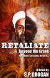 Retaliate :: Beyond the Grave, Bin Laden's Last Attack on the United States by S.P. Grogan