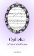 Ophelia: A Tale of Woe Undone by Jean Stites
