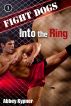 Fight Dogs (Book 1):  Into the Ring by Abbey Kypner