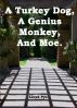 A Turkey Dog, A Genius Monkey, and Moe by Lloyd Pye
