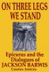 On Three Legs We Stand:  Epicurus and The Dialogues of Jackson Barwis by Cassius Amicus
