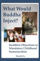 Cover for 'What Would Buddha Inject? Buddhist Objections to Mandatory Childhood Immunization'