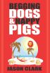Begging Dogs and Happy Pigs by Jason Clark