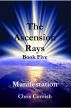 The Ascension Rays, Book Five: Manifestation by Chris Comish