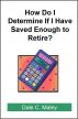 How Do I Determine If I Have Saved Enough to Retire? by Dale Maley