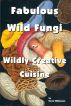 Fabulous Wild Fungi ~ Wildly Creative Cuisine by Darcy Williamson