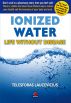 Ionized Water: Life Without Disease by Telesforas Laucevicius