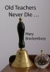 Old Teachers Never Die . . . by Mary Brackenbury