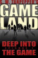 Cover for 'Deep Into the Game: S.W. Tanpepper's GAMELAND (Episode 1) (Volume 1)'