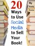 20 Ways to Use Social Media to Sell Your Book by Rusty Fischer by Rusty Fischer