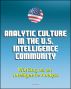 Analytic Culture in the U.S. Intelligence Community: An Ethnographic Study - Working as an Intelligence Analyst, Central Intelligence Agency (CIA) Intelligence Papers by Progressive Management