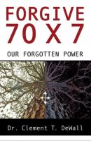 Cover for 'Forgive 70 x 7 - Our Forgotten Power'