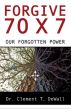 Forgive 70 x 7 - Our Forgotten Power by Dr. Clement DeWall