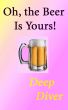 Oh, The Beer Is Yours! by Deep Diver