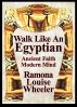 Walk Like An Egyptian: Ancient Faith, Modern Mind by Ramona Louise Wheeler