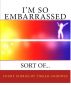 I'm So Embarrassed...Sort Of by Tirzah Goodwin