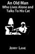 An Old Man Who Lives Alone and Talks To His Cat by Jerry Lane