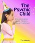 The Psychic Child - Encouraging Your Childâ€™s Natural Abilities! by The Abbotts