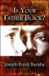 Is Your Father Black ? by Joseph Baraba