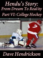 Cover for 'Hendu's Story: From Dream To Reality, Part VI: College Hockey'