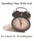 Spending Time With God by Glenn W. Worthington