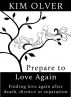 Prepare to Love Again-Finding Love Again after Death, Divorce or Separation by Kim Olver