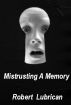 Mistrusting A Memory by Robert Lubrican