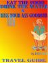 Eat the Food, Drink the Water and Kiss Your Ass Good-bye Travel guide by John Dee