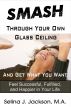 SMASH Through Your Own Glass Ceiling and Get What You Want by Selina Jackson