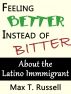 Feeling Better Instead of Bitter about the Latino Immigrant by Max T Russell