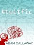 Twitfic: A Twitter Fiction Anthology by Adam Callaway