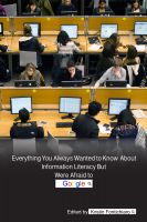 Cover for 'Everything You Always Wanted to Know About Information Literacy  But Were Afraid to Google'