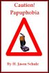 Caution! Pupaphobia by H Jason  Schulz