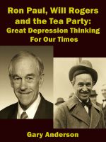 Cover for 'Ron Paul, Will Rogers and the Tea Party: Great Depression Thinking For Our Times'