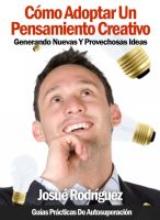 Cover for 'C&oacute;mo Adoptar Un Pensamiento Creativo - Generando Nuevas Y Provechosas Ideas'