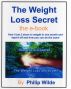 The Weight Loss Secret-How I lost 3 stone in one month and how you can do the same by Phil Wilde