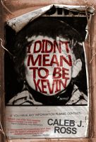 Cover for 'I Didn't Mean to be Kevin: a novel'