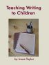 Teaching Writing to Children: Narrative and Descriptive Writing by Irene Taylor