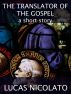 The Translator of The Gospel (a Short Story) by Lucas Nicolato