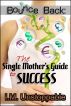 Bounce Back: The Single Mother's Guide to Success by J.M. Gibbons