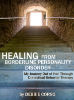 Cover for 'Healing From Borderline Personality Disorder: My Journey Out of Hell Through Dialectical Behavior Therapy'