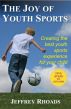 The Joy of Youth Sports: Creating the Best Youth Sports Experience for Your Child by Jeffrey Rhoads