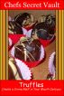 Truffles - Create a Divine Melt in Your Mouth Delicacy by Chefs Secret Vault 