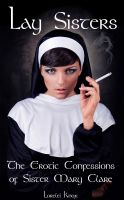 Cover for 'Lay Sisters (The Erotic Confessions of Sister Mary Clare)'