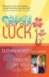 Create Your Own Luck: 7 Steps to Get Your Lucky On by Susan Hyatt