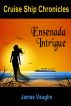 Cruise Ship Chronicles: Ensenada Intrigue by James Vaughn