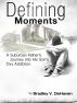 Defining Moments: A Suburban Father's Journey Into His Son's Oxy Addiction by Bradley V. DeHaven