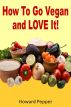 How To Go Vegan And Love It! by Thomasina Burke